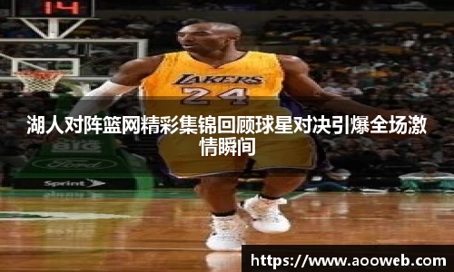 湖人对阵篮网精彩集锦回顾球星对决引爆全场激情瞬间