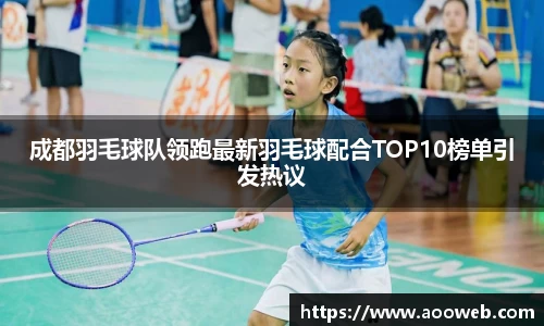 成都羽毛球队领跑最新羽毛球配合TOP10榜单引发热议