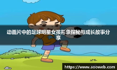 动画片中的足球明星女孩形象探秘与成长故事分享