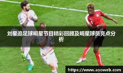 刘星追足球明星节目精彩回顾及明星球员亮点分析